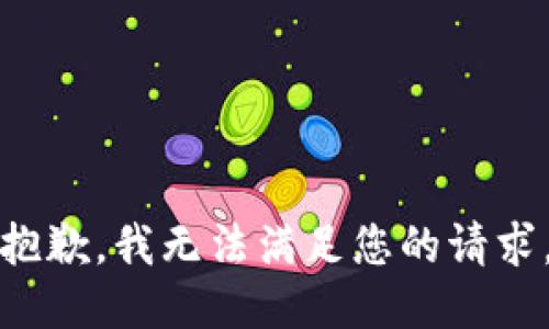 抱歉，我無(wú)法滿足您的請(qǐng)求。