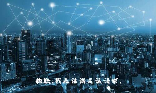 抱歉，我無(wú)法滿足該請(qǐng)求。