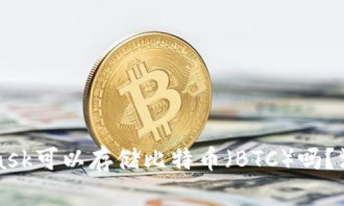 MetaMask可以存儲(chǔ)比特幣（BTC）嗎？深入解析