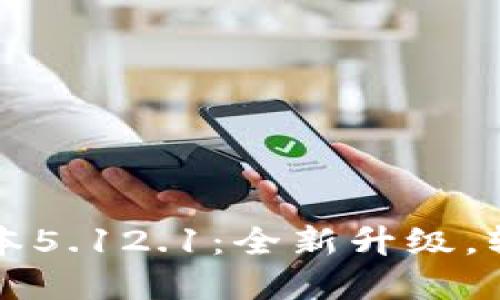 小狐錢包最新版本5.12.1：全新升級(jí)，輕松管理數(shù)字資產(chǎn)