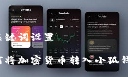 與關(guān)鍵詞設(shè)置

如何將加密貨幣轉(zhuǎn)入小狐錢包？