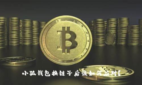 小狐錢包換鏈子后該如何應(yīng)對(duì)？