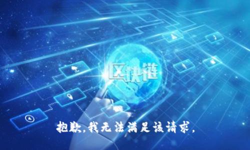 抱歉，我無(wú)法滿足該請(qǐng)求。