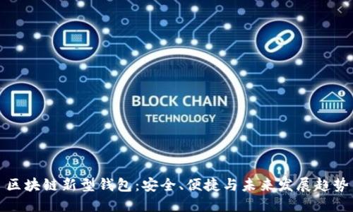 區(qū)塊鏈新型錢包：安全、便捷與未來發(fā)展趨勢