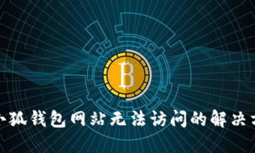 : 小狐錢(qián)包網(wǎng)站無(wú)法訪問(wèn)的解決方案