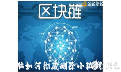 
電腦如何徹底刪除小狐錢(qián)包？