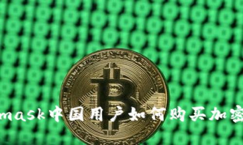 Metamask中國用戶如何購買加密貨幣？