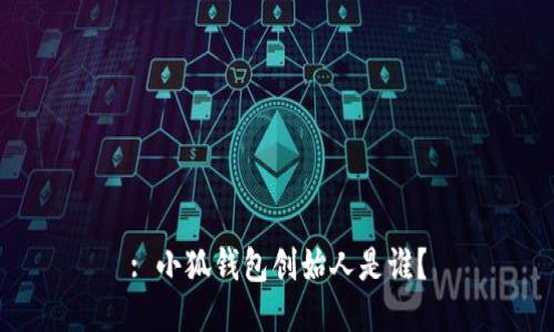 : 小狐錢(qián)包創(chuàng)始人是誰(shuí)？