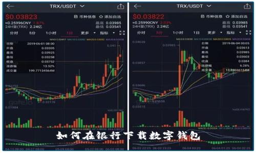 如何在銀行下載數(shù)字錢(qián)包