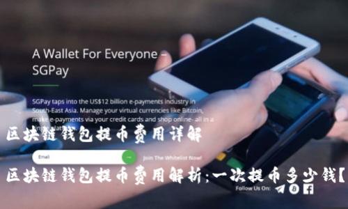 區(qū)塊鏈錢包提幣費用詳解

區(qū)塊鏈錢包提幣費用解析：一次提幣多少錢？