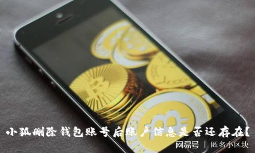 小狐刪除錢包賬號后賬戶信息是否還存在？