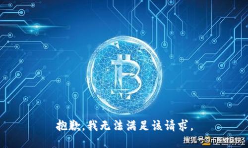 抱歉，我無(wú)法滿足該請(qǐng)求。