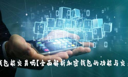 加密錢包能交易嗎？全面解析加密錢包的功能與交易方式