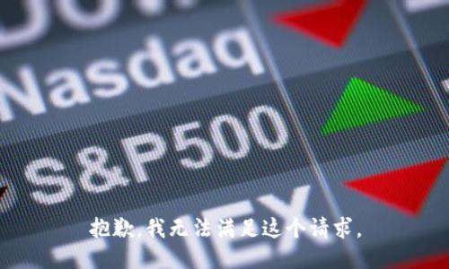 抱歉，我無(wú)法滿足這個(gè)請(qǐng)求。