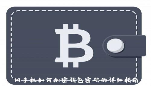 舊手機(jī)如何加密錢包密碼的詳細(xì)指南