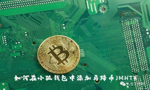 如何在小狐錢(qián)包中添加馬蹄幣（MHT）