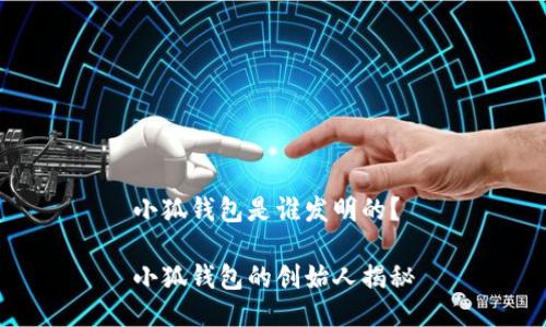 小狐錢包是誰(shuí)發(fā)明的？

小狐錢包的創(chuàng)始人揭秘