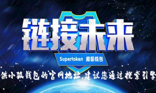 抱歉，我無法提供小狐錢包的官網(wǎng)地址。建議您通過搜索引擎查找相關(guān)信息。