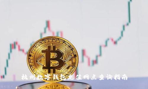 杭州數(shù)字錢(qián)包充值網(wǎng)點(diǎn)查詢指南