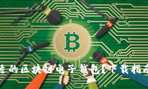 如何選擇合適的區(qū)塊鏈電子錢包？下載指南與使用技巧