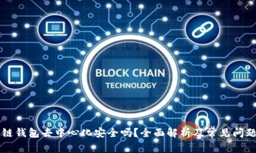 區(qū)塊鏈錢包去中心化安全嗎？全面解析及常見問題解答