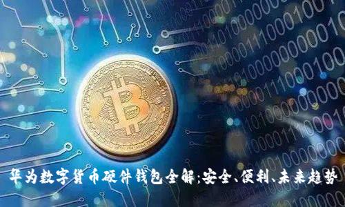 華為數(shù)字貨幣硬件錢(qián)包全解：安全、便利、未來(lái)趨勢(shì)