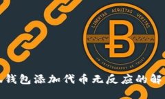 : 小狐錢(qián)包添加代幣無(wú)反應(yīng)