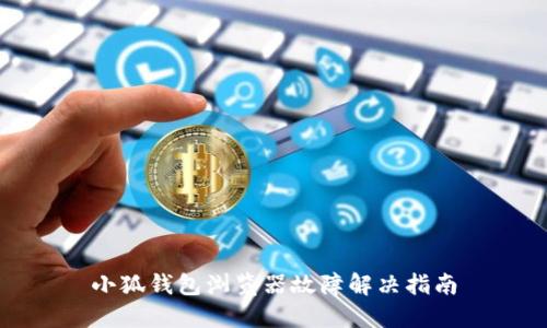 小狐錢(qián)包瀏覽器故障解決指南