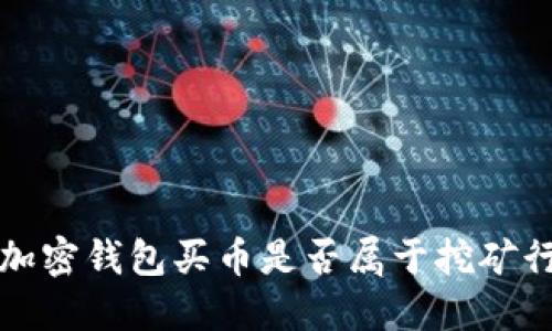  用加密錢包買幣是否屬于挖礦行為？