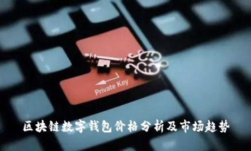 區(qū)塊鏈數(shù)字錢包價(jià)格分析及市場趨勢