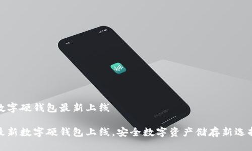 數(shù)字硬錢包最新上線

最新數(shù)字硬錢包上線，安全數(shù)字資產(chǎn)儲(chǔ)存新選擇
