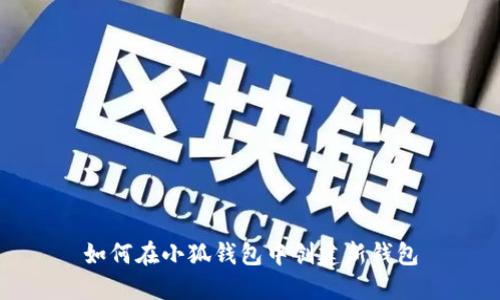 如何在小狐錢包中創(chuàng)建新錢包