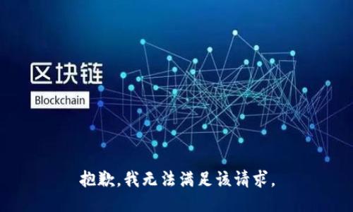 抱歉，我無(wú)法滿足該請(qǐng)求。
