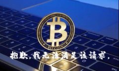 抱歉，我無(wú)法滿足該請(qǐng)求
