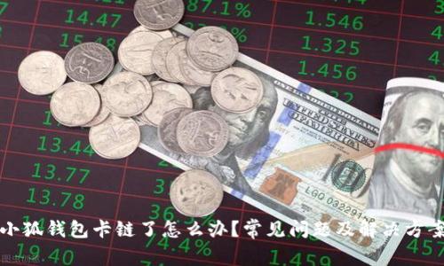 小狐錢包卡鏈了怎么辦？常見問題及解決方案