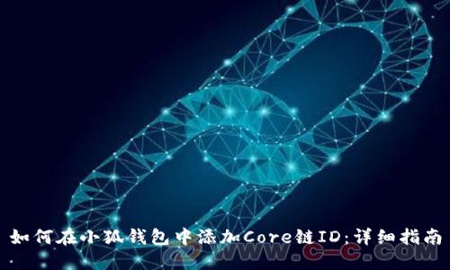 如何在小狐錢包中添加Core鏈ID：詳細(xì)指南