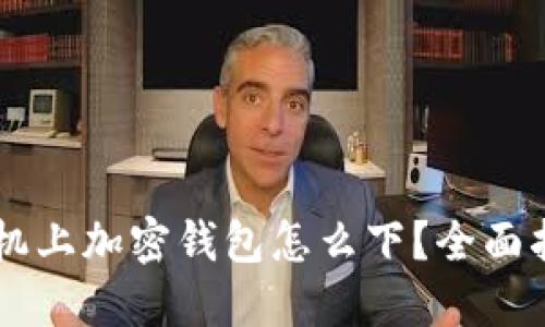 手機(jī)上加密錢包怎么下？全面指南