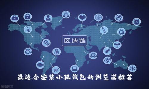 最適合安裝小狐錢(qián)包的瀏覽器推薦