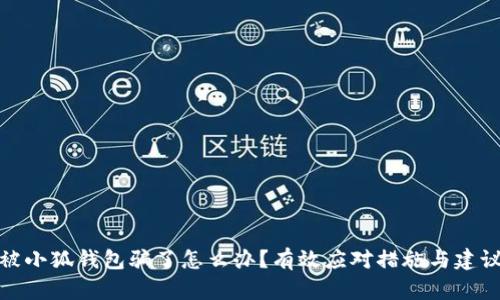 被小狐錢包騙了怎么辦？有效應(yīng)對措施與建議