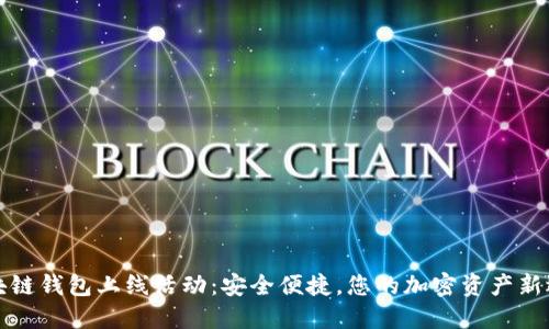 區(qū)塊鏈錢包上線活動：安全便捷，您的加密資產(chǎn)新選擇