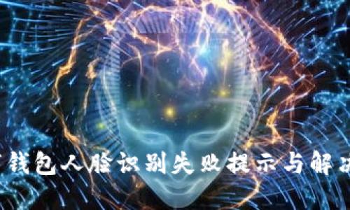  數(shù)字錢包人臉識(shí)別失敗提示與解決方案