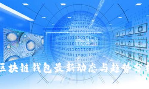 區(qū)塊鏈錢包最新動態(tài)與趨勢分析