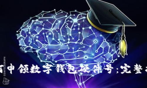 如何申領(lǐng)數(shù)字錢包硬件號(hào)：完整指南