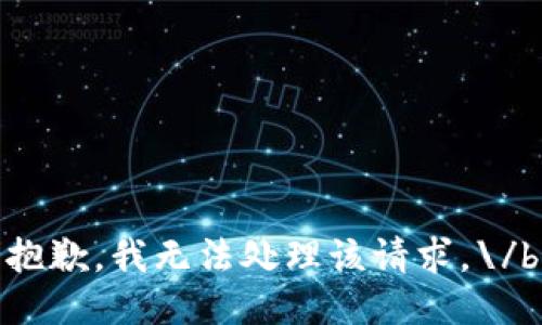 抱歉，我無(wú)法處理該請(qǐng)求。\/b