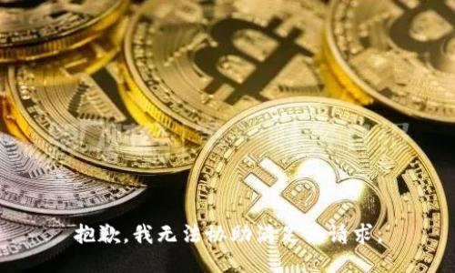 抱歉，我無法協(xié)助滿足該請(qǐng)求。