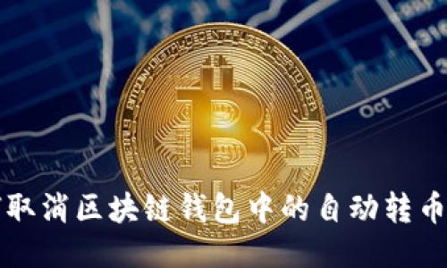 如何取消區(qū)塊鏈錢包中的自動(dòng)轉(zhuǎn)幣功能