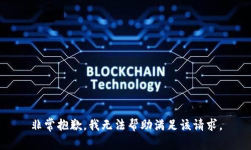 非常抱歉，我無(wú)法幫助滿足該請(qǐng)求。