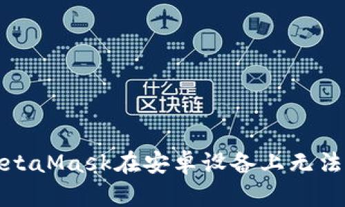 如何解決MetaMask在安卓設(shè)備上無(wú)法下載的問(wèn)題