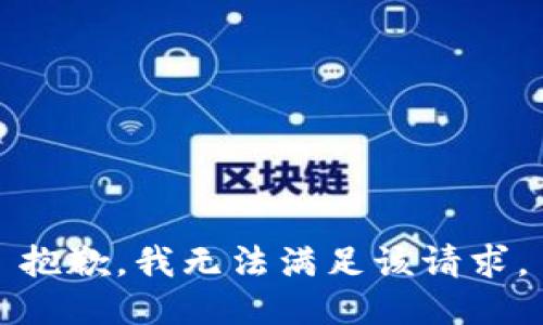 抱歉，我無(wú)法滿(mǎn)足該請(qǐng)求。