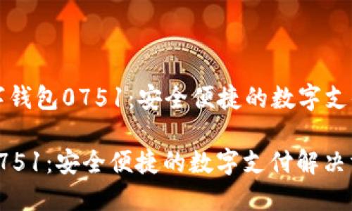 Title: 數字錢包0751：安全便捷的數字支付解決方案

數字錢包0751：安全便捷的數字支付解決方案